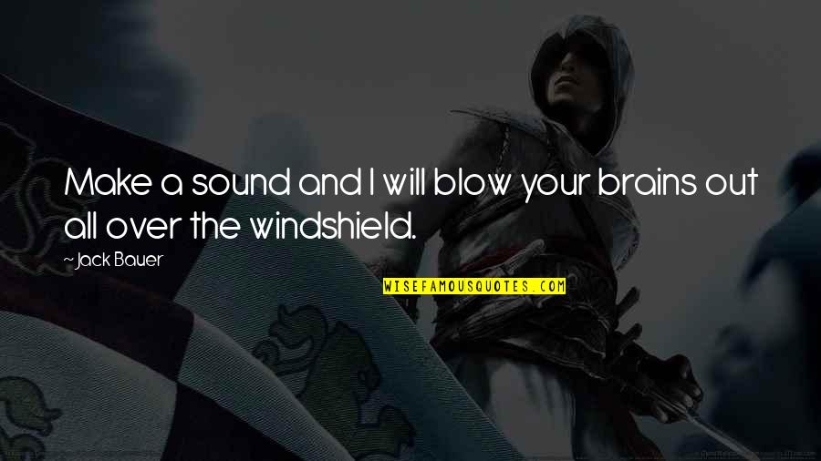Bauer Quotes By Jack Bauer: Make a sound and I will blow your