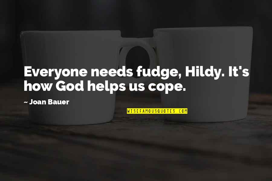 Bauer Quotes By Joan Bauer: Everyone needs fudge, Hildy. It's how God helps