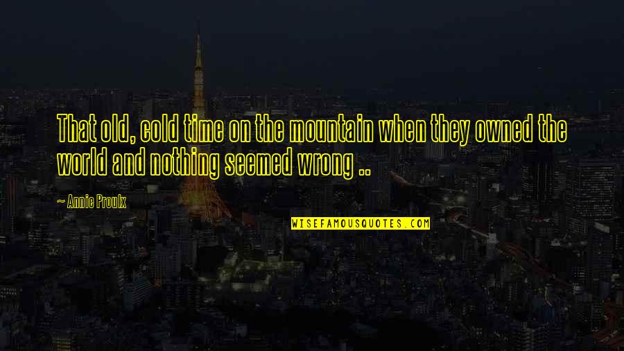 Bauerlein Seethruedu Quotes By Annie Proulx: That old, cold time on the mountain when Bauerlein Seethruedu Quotes By Annie Proulx: That old, cold time on the mountain when