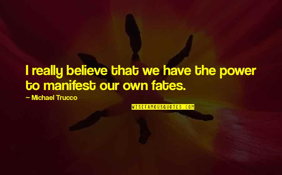 Bauermeister Machine Quotes By Michael Trucco: I really believe that we have the power