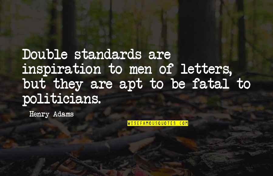 Bauernhaus Quotes By Henry Adams: Double standards are inspiration to men of letters,