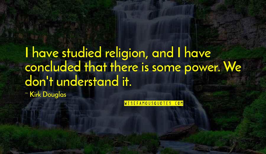 Bauernhaus Quotes By Kirk Douglas: I have studied religion, and I have concluded