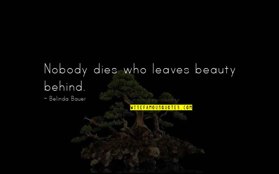 Bauer's Quotes By Belinda Bauer: Nobody dies who leaves beauty behind.