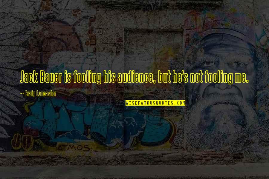Bauer's Quotes By Craig Lancaster: Jack Bauer is fooling his audience, but he's Bauer's Quotes By Craig Lancaster: Jack Bauer is fooling his audience, but he's