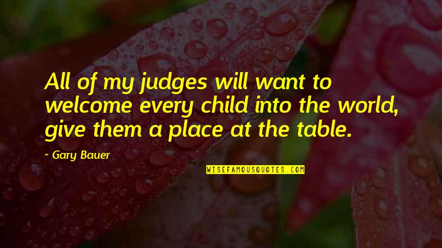 Bauer's Quotes By Gary Bauer: All of my judges will want to welcome