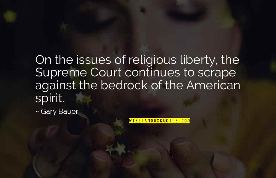 Bauer's Quotes By Gary Bauer: On the issues of religious liberty, the Supreme