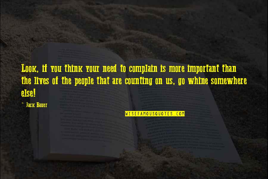 Bauer's Quotes By Jack Bauer: Look, if you think your need to complain Bauer's Quotes By Jack Bauer: Look, if you think your need to complain