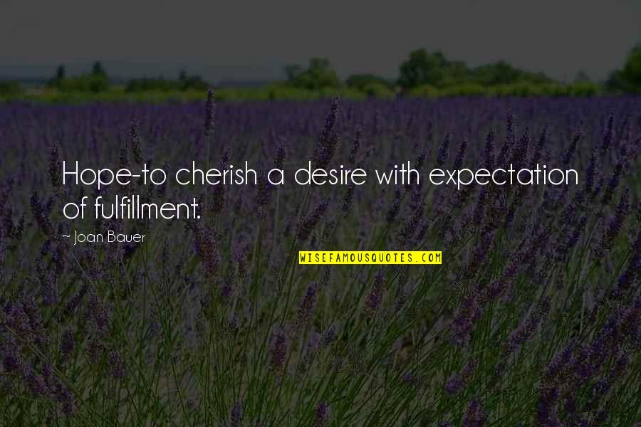 Bauer's Quotes By Joan Bauer: Hope-to cherish a desire with expectation of fulfillment.