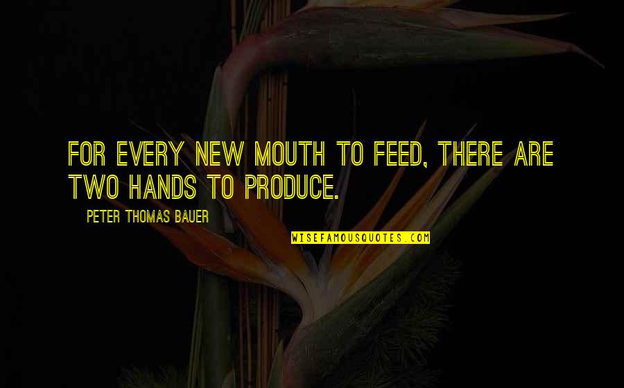 Bauer's Quotes By Peter Thomas Bauer: For every new mouth to feed, there are