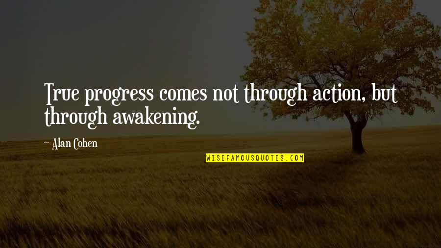Baues Arts Quotes By Alan Cohen: True progress comes not through action, but through