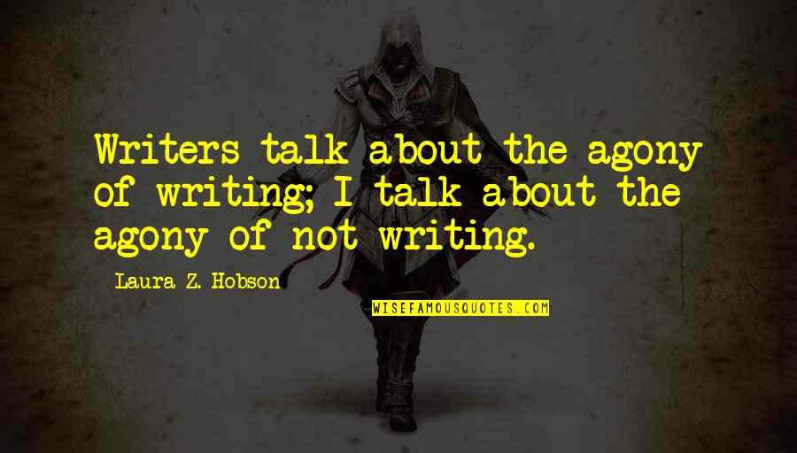 Baues Arts Quotes By Laura Z. Hobson: Writers talk about the agony of writing; I