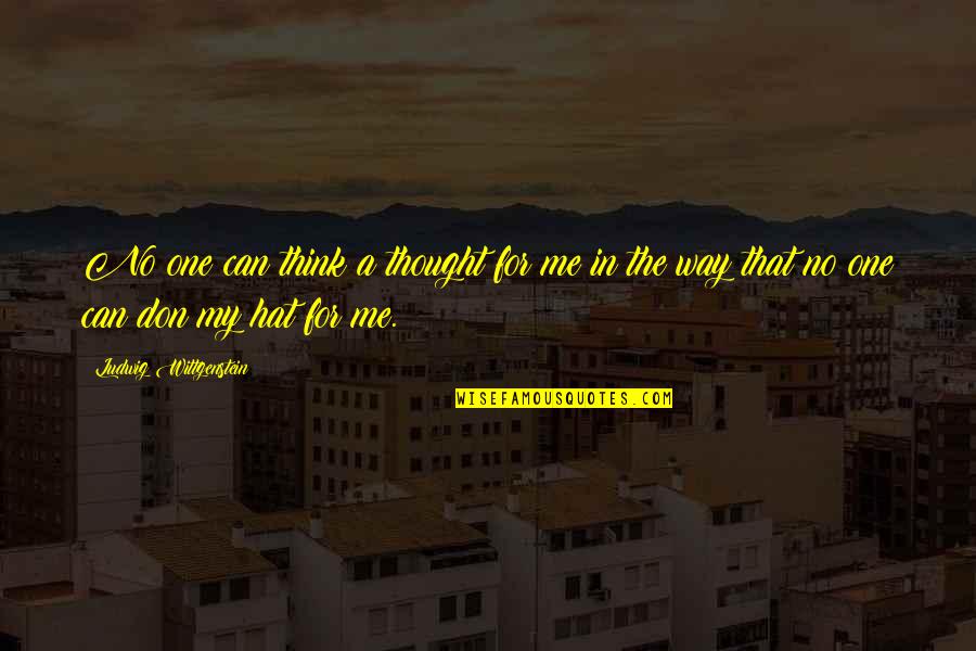 Baugenossenschaft Quotes By Ludwig Wittgenstein: No one can think a thought for me Baugenossenschaft Quotes By Ludwig Wittgenstein: No one can think a thought for me