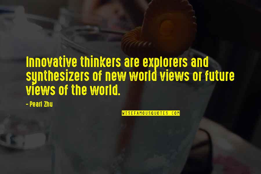 Baugh Quotes By Pearl Zhu: Innovative thinkers are explorers and synthesizers of new