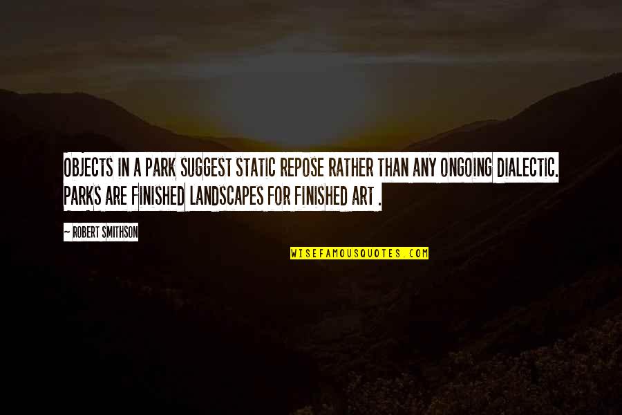 Baughs Shoes Quotes By Robert Smithson: Objects in a park suggest static repose rather Baughs Shoes Quotes By Robert Smithson: Objects in a park suggest static repose rather