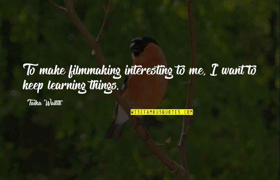 Baughs Shoes Quotes By Taika Waititi: To make filmmaking interesting to me, I want