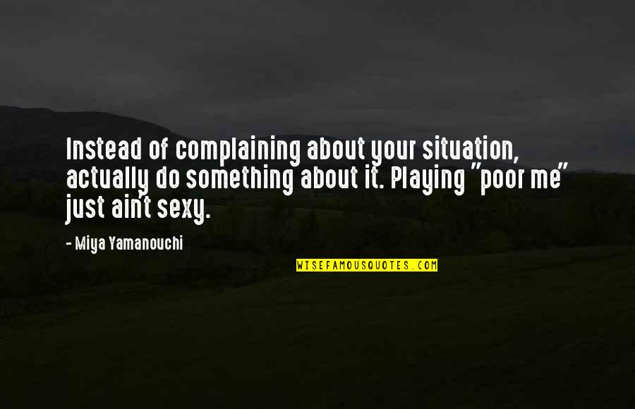 Bauhaus Design Quotes By Miya Yamanouchi: Instead of complaining about your situation, actually do