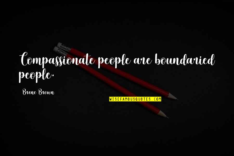 Bauhaus's Quotes By Brene Brown: Compassionate people are boundaried people.