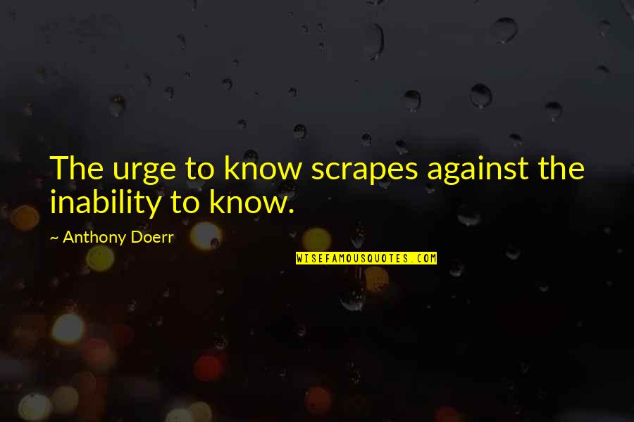 Bauknecht Washing Quotes By Anthony Doerr: The urge to know scrapes against the inability