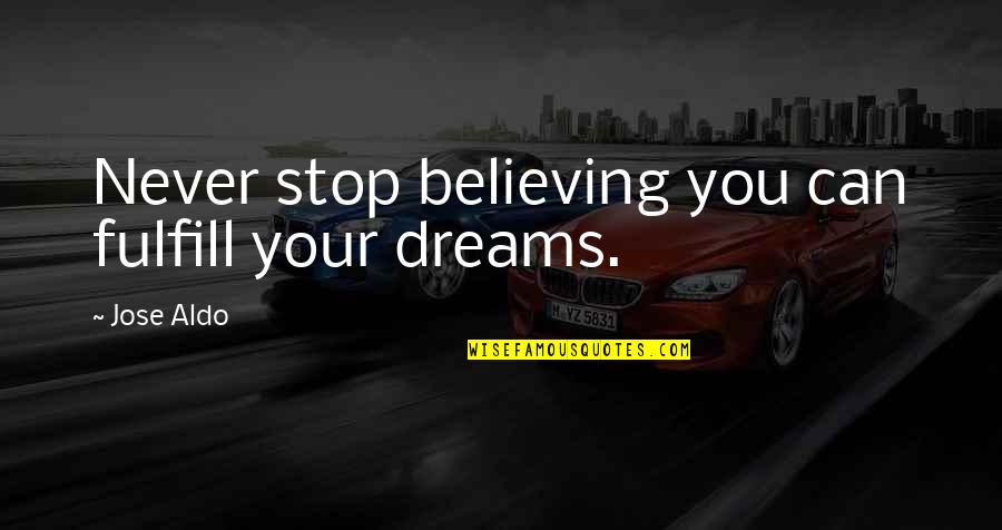 Baul Song Quotes By Jose Aldo: Never stop believing you can fulfill your dreams.