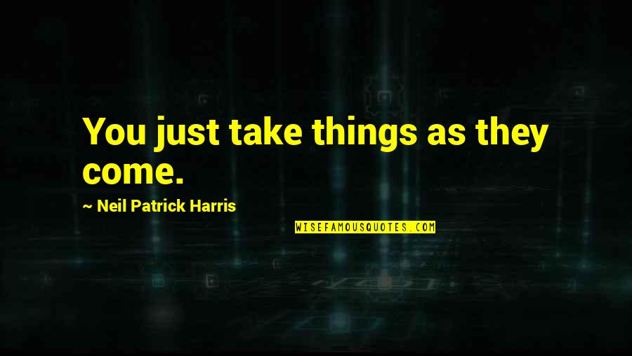Baula Turtle Quotes By Neil Patrick Harris: You just take things as they come.
