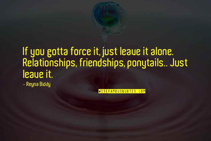 Baulander Quotes By Reyna Biddy: If you gotta force it, just leave it