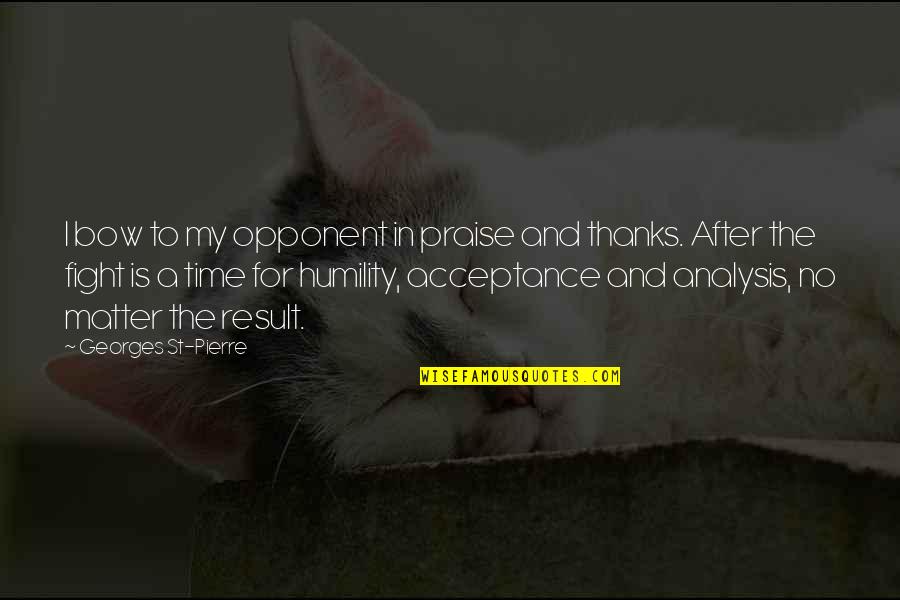Baulast Quotes By Georges St-Pierre: I bow to my opponent in praise and Baulast Quotes By Georges St-Pierre: I bow to my opponent in praise and