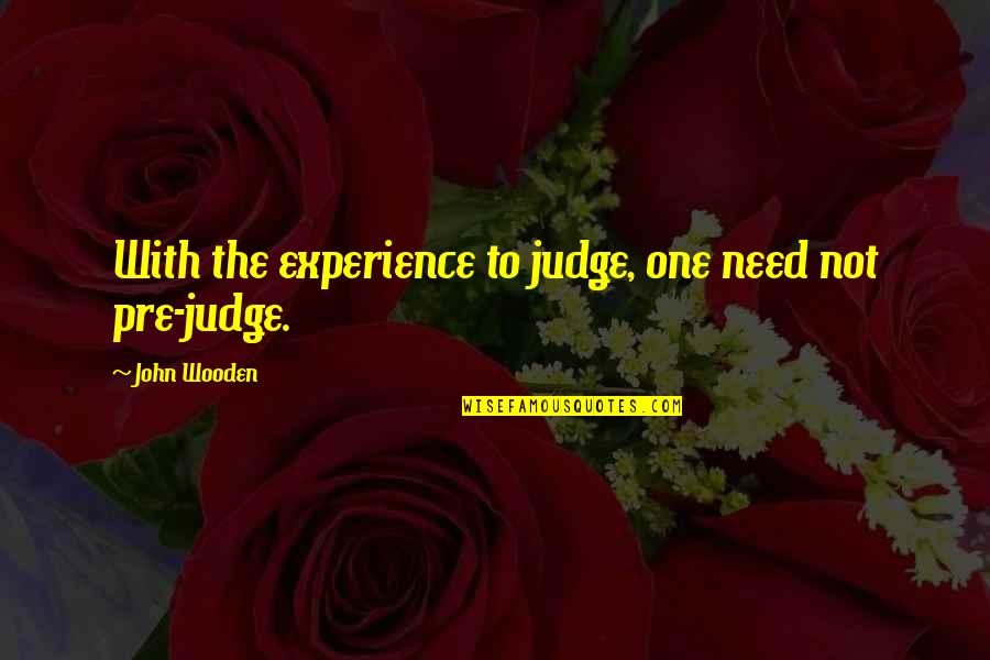 Bauler The Dragon Quotes By John Wooden: With the experience to judge, one need not Bauler The Dragon Quotes By John Wooden: With the experience to judge, one need not