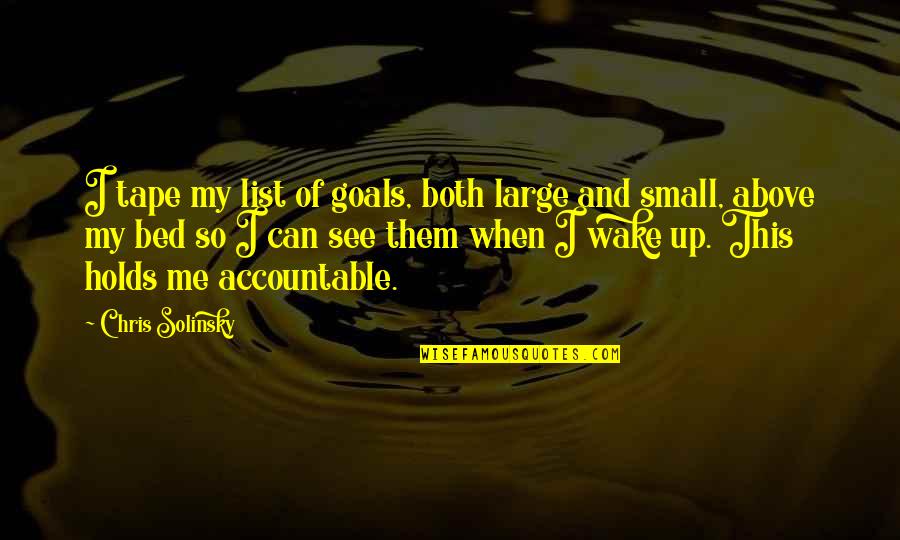 Baulerd Quotes By Chris Solinsky: I tape my list of goals, both large Baulerd Quotes By Chris Solinsky: I tape my list of goals, both large