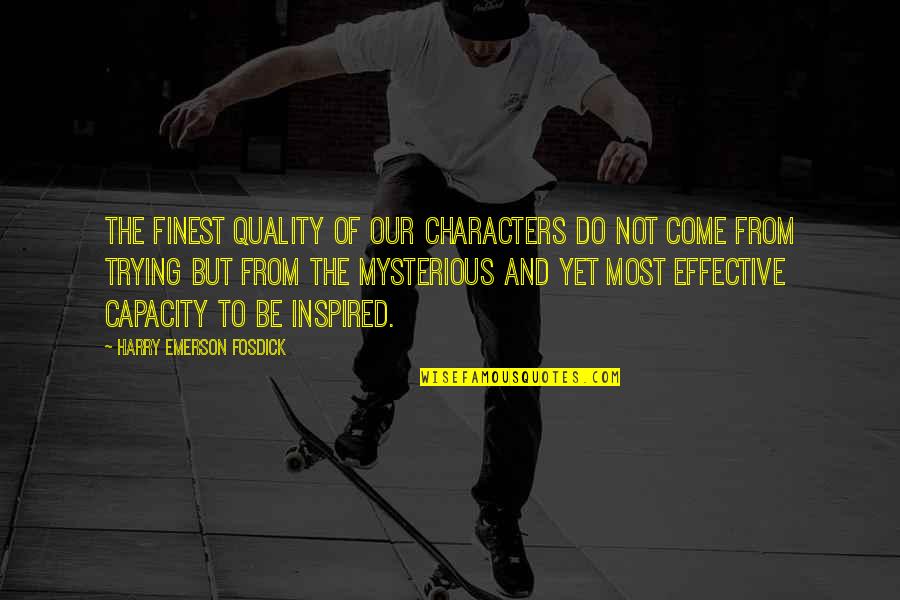 Baulerd Quotes By Harry Emerson Fosdick: The finest quality of our characters do not Baulerd Quotes By Harry Emerson Fosdick: The finest quality of our characters do not