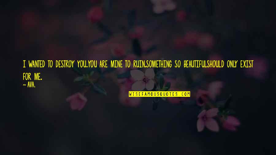 Baules Para Quotes By AVA.: i wanted to destroy you.you are mine to