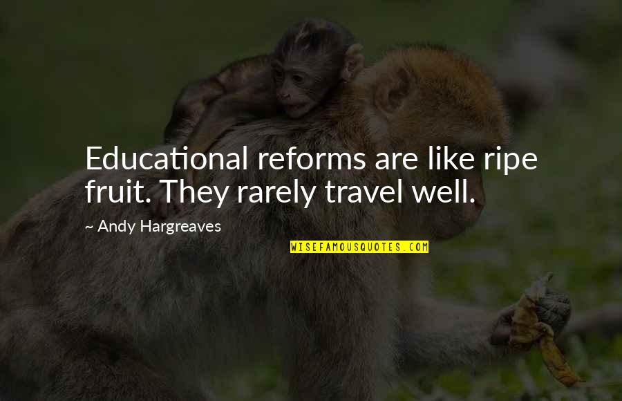 Baules Viejos Quotes By Andy Hargreaves: Educational reforms are like ripe fruit. They rarely Baules Viejos Quotes By Andy Hargreaves: Educational reforms are like ripe fruit. They rarely