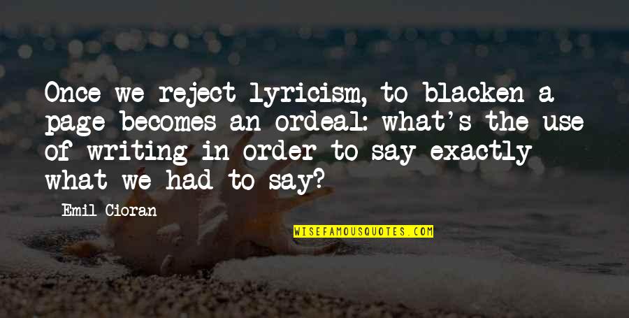 Baules Viejos Quotes By Emil Cioran: Once we reject lyricism, to blacken a page Baules Viejos Quotes By Emil Cioran: Once we reject lyricism, to blacken a page