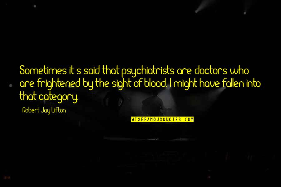 Baules Viejos Quotes By Robert Jay Lifton: Sometimes it's said that psychiatrists are doctors who