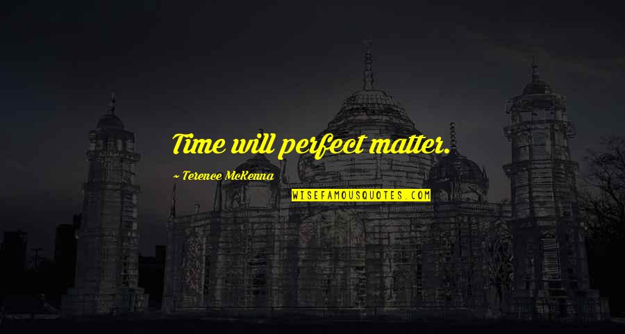 Baules Viejos Quotes By Terence McKenna: Time will perfect matter. Baules Viejos Quotes By Terence McKenna: Time will perfect matter.