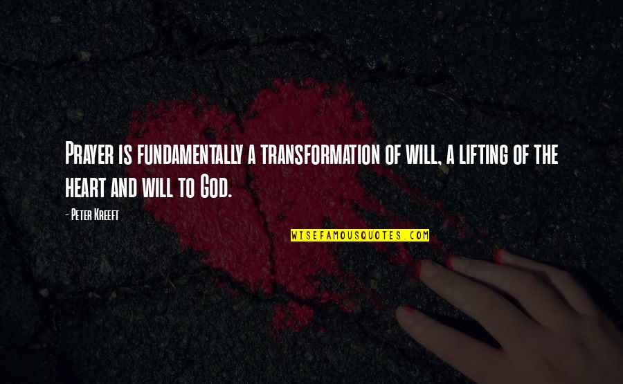 Baulk Quotes By Peter Kreeft: Prayer is fundamentally a transformation of will, a