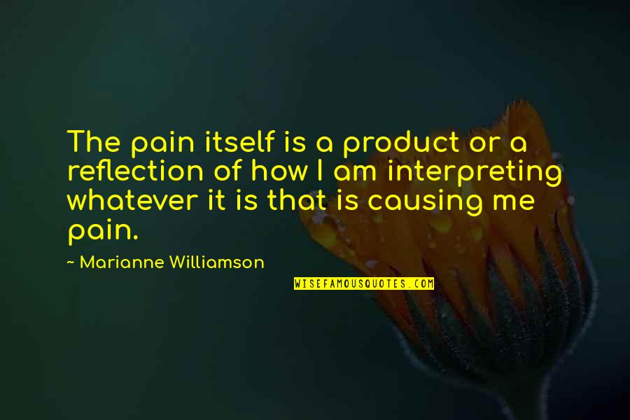 Bauls Towing Quotes By Marianne Williamson: The pain itself is a product or a