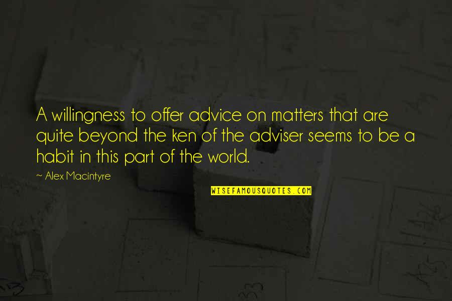 Bauman Liquid Modernity Quotes By Alex Macintyre: A willingness to offer advice on matters that