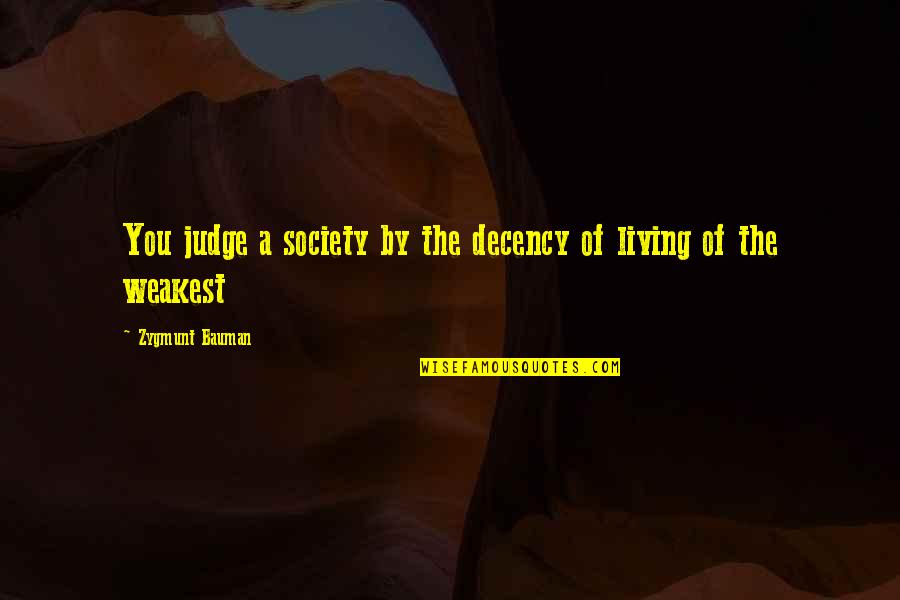 Bauman Quotes By Zygmunt Bauman: You judge a society by the decency of