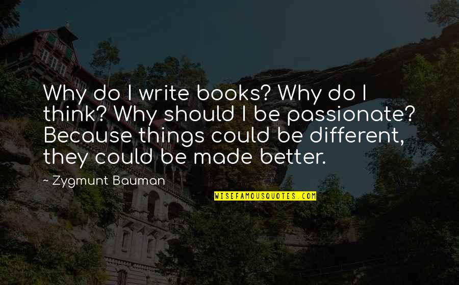 Bauman Quotes By Zygmunt Bauman: Why do I write books? Why do I