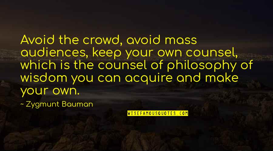 Bauman Quotes By Zygmunt Bauman: Avoid the crowd, avoid mass audiences, keep your