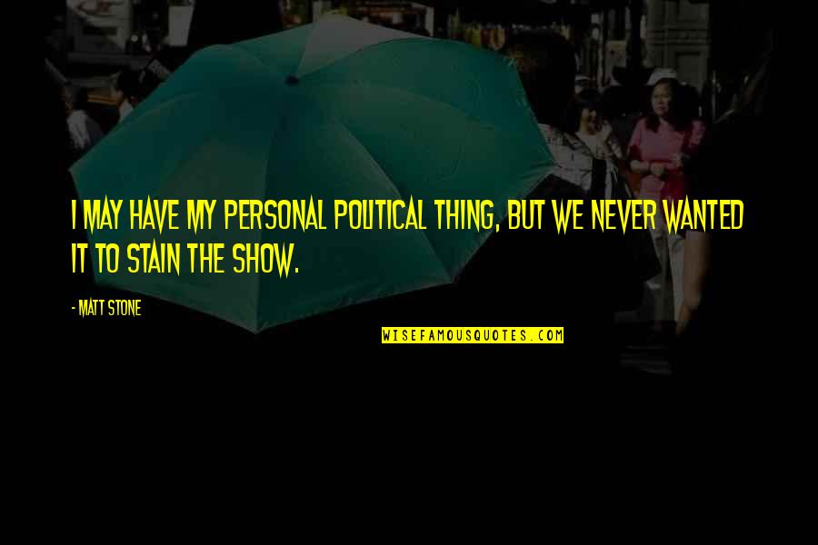 Baumannii Infection Quotes By Matt Stone: I may have my personal political thing, but