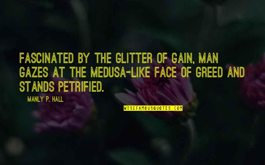 Baumanns Fremont Quotes By Manly P. Hall: Fascinated by the glitter of gain, man gazes