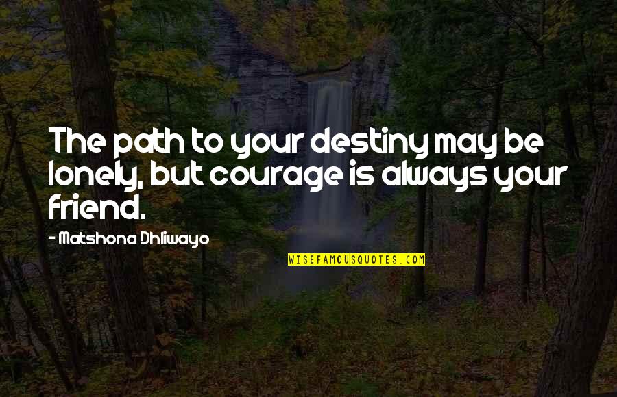 Baumanns Fremont Quotes By Matshona Dhliwayo: The path to your destiny may be lonely,