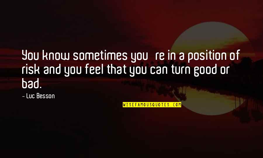 Baumard Cremant Quotes By Luc Besson: You know sometimes you're in a position of Baumard Cremant Quotes By Luc Besson: You know sometimes you're in a position of