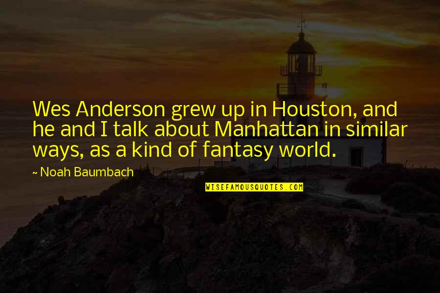 Baumbach Quotes By Noah Baumbach: Wes Anderson grew up in Houston, and he