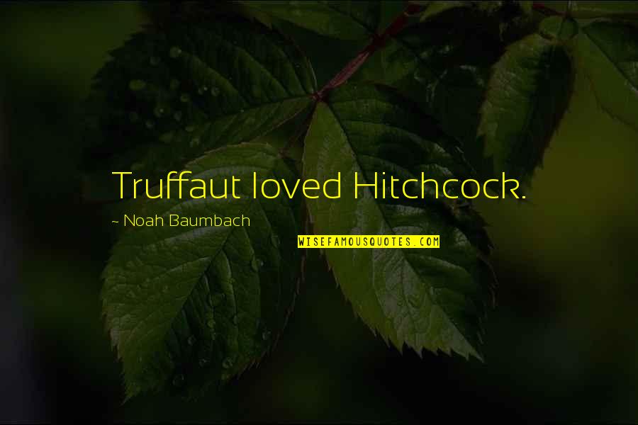 Baumbach Quotes By Noah Baumbach: Truffaut loved Hitchcock.