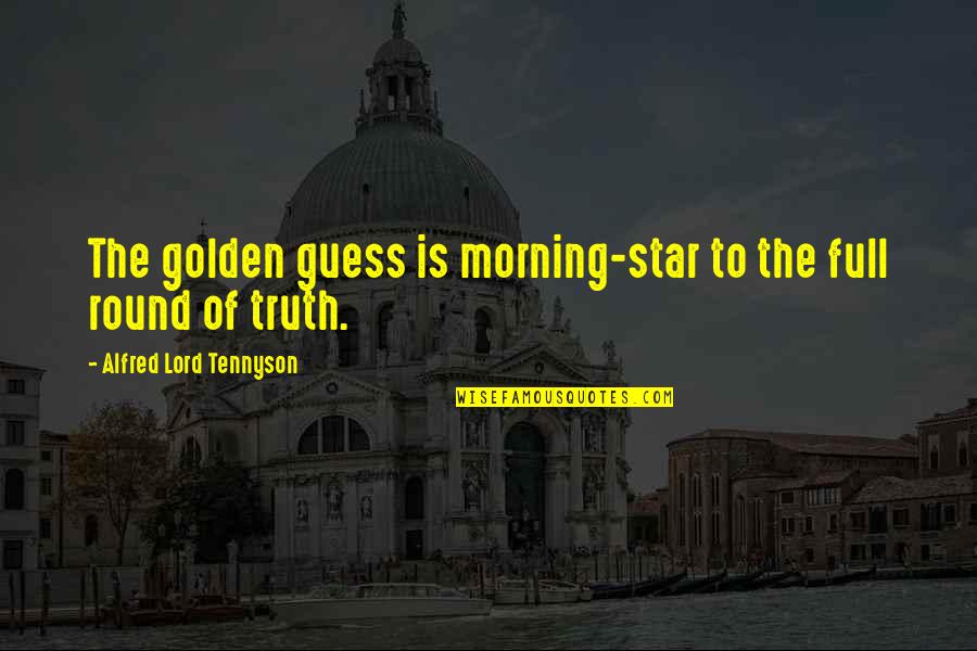 Baumeister Quotes By Alfred Lord Tennyson: The golden guess is morning-star to the full