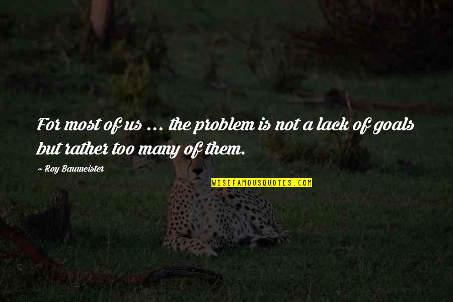 Baumeister Quotes By Roy Baumeister: For most of us ... the problem is