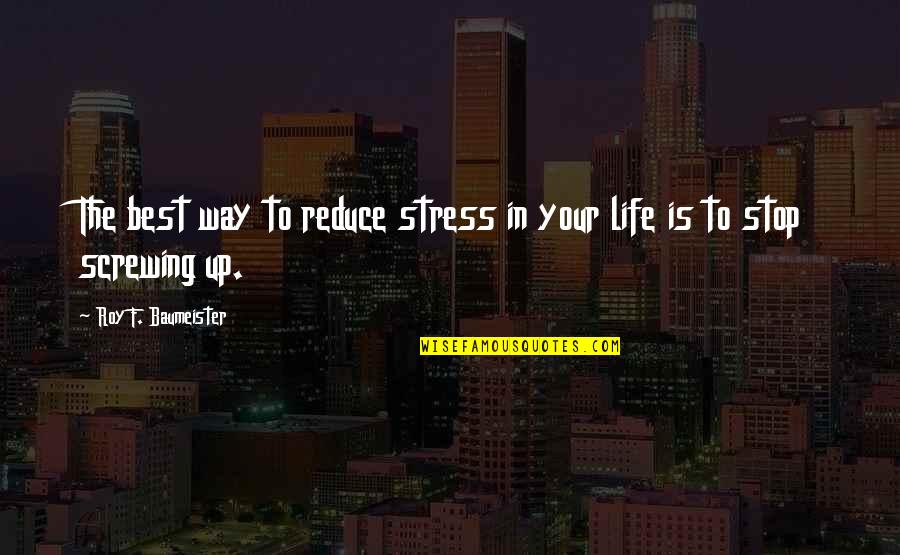 Baumeister Quotes By Roy F. Baumeister: The best way to reduce stress in your