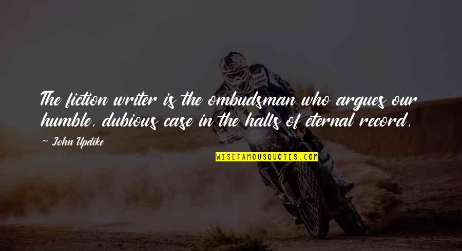 Baumeister Root Quotes By John Updike: The fiction writer is the ombudsman who argues